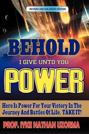 Behold I Give Unto You Power de Iyke Nathan Uzorma