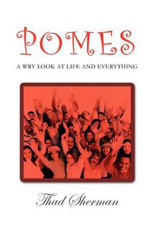 Pomes A Wry Look At Life And Everything de Thad Sherman