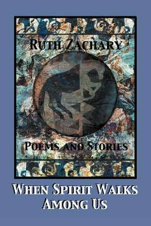 When Spirit Walks Among Us de Ruth Zachary