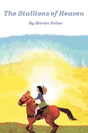 The Stallions of Heaven de Martin Dolan