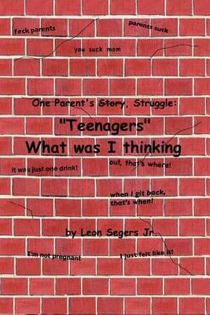 One Parent's Story, Struggle ''Teenagers'' What Was I Thinking! de Leon Jr. Segers