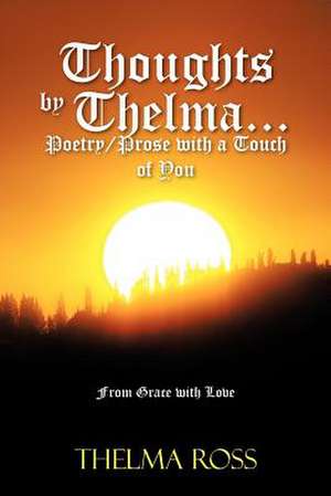 Thoughts by Thelma. . . Poetry/Prose with a Touch of You de Thelma Ross