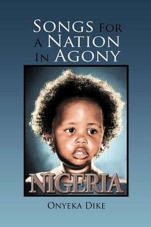 Songs for a Nation in Agony de Onyeka Dike