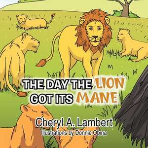 The Day the Lion Got Its Mane de Cheryl A. Lambert