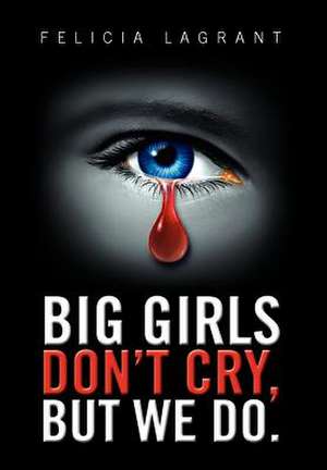 Big Girls Don't Cry, But We Do. de Felicia Lagrant