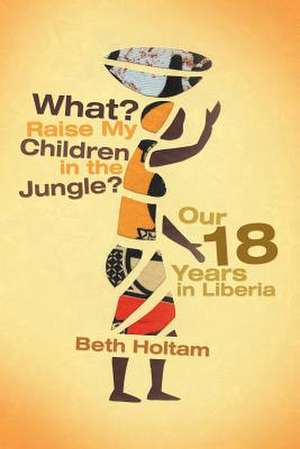 What? Raise My Children in the Jungle? de Beth Holtam