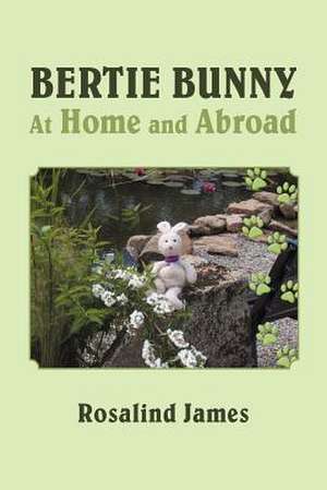 Bertie Bunny at Home and Abroad de Rosalind James