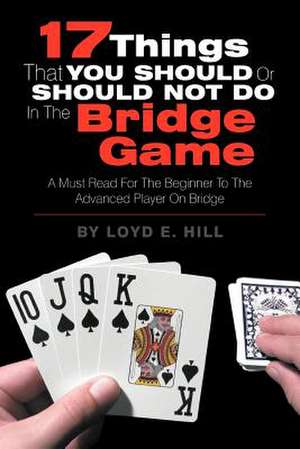 17 Things That You Should or Should Not Do in the Bridge Game de Loyd E. Hill