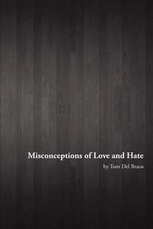 Misconceptions of Love and Hate de Tom Del Braco