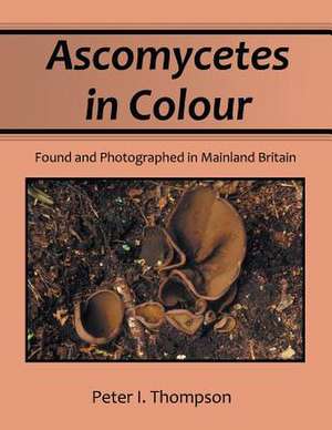 Ascomycetes in Colour de Peter I. Thompson