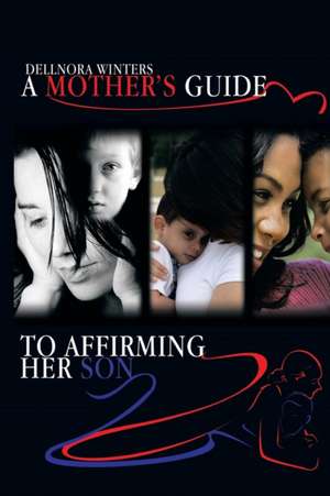 A Mother's Guide ...to Affirming Her Son de Dellnora Winters