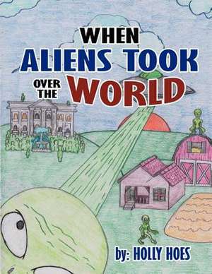 When Aliens Took Over the World de Holly Hoes