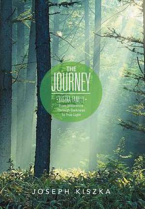 The Journey Kiszka Family from Innocence Through Darkness to True Light de Joseph Kiszka