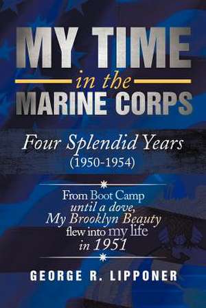 My Time in the Marine Corps de George R. Lipponer