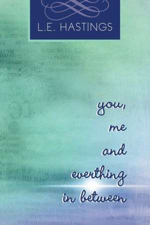 You, Me, and Everything in Between de L. E. Hastings