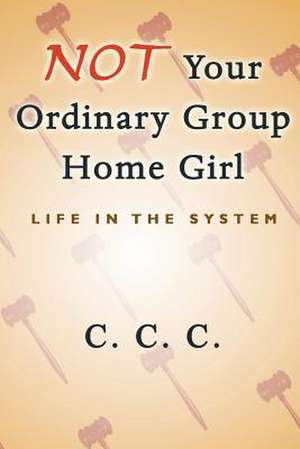 Not Your Ordinary Group Home Girl de C. C. C