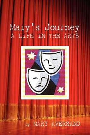 Mary's Journey a Life in the Arts de Mary Aversano