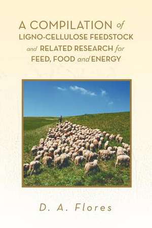 A Compilation of Ligno-cellulose Feedstock And Related Research for Feed, Food and Energy de D. A. Flores