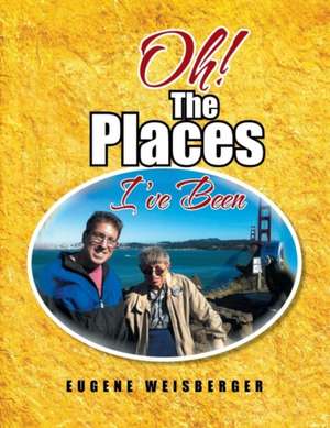 Oh! the Places I've Been de Eugene Weisberger