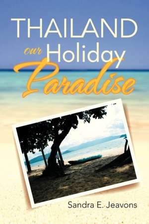 THAILAND OUR HOLIDAY PARADISE de Sandra E. Jeavons