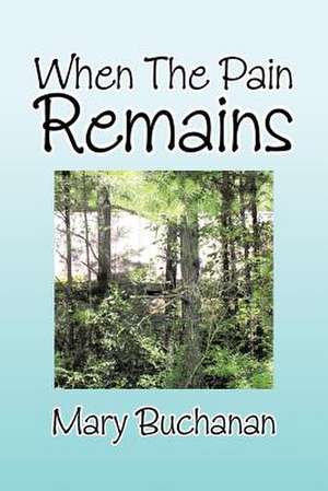 When the Pain Remains de Mary Buchanan