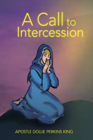 A Call to Intercession de Apostle Dollie Perkins King