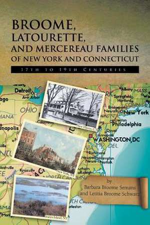 Broome, Latourette, and Mercereau Families of New York and Connecticut de Barbara Broome Semans