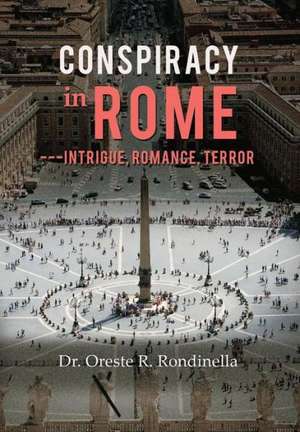 Conspiracy in Rome---Intrigue, Romance, Terror de Oreste R. Rondinella