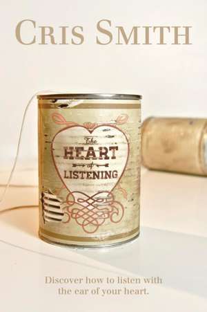 The Heart of Listening de Cris Smith