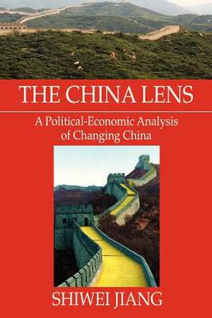 The China Lens A Political-Economic Analysis of Changing China de Shiwei Jiang