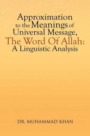 Approximation to the Meanings of Universal Message, the Word of Allah de Muhammad Khan