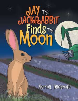 Jay The Jackrabbit Finds The Moon de Norma Teichroeb