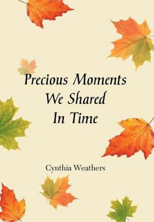 Precious Moments We Shared in Time de Cynthia Weathers