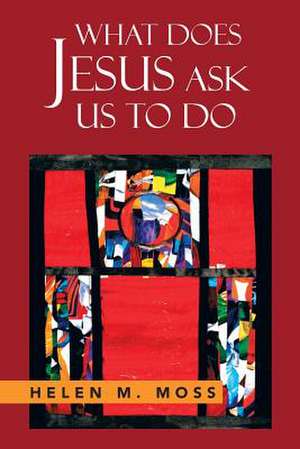 What Does Jesus Ask Us to Do de Helen Moss