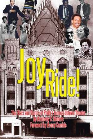 Joy Ride! the Stars and Stories of Philly's Famous Uptown Theater de Kimberly C. Roberts