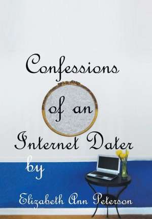 Confessions of an Internet Dater de Elizabeth Ann Peterson