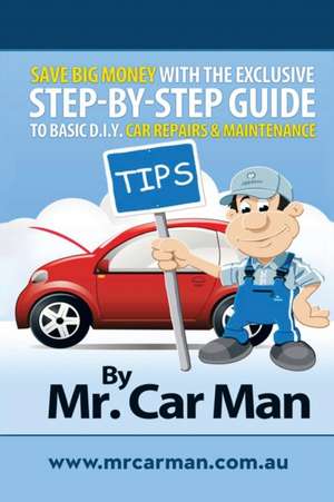 Save Big Money with the Exclusive Step-By-Step Guide to Basic D.I.Y. Car Repairs & Maintenance de Car Man