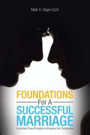 Foundations for a Successful Marriage de Mark H. Bayer Ed D.