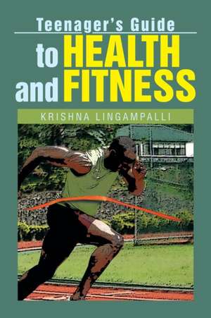 Teenager's Guide to Health and Fitness de Krishna Lingampalli