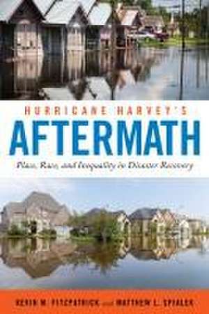 Hurricane Harvey`s Aftermath – Place, Race, and Inequality in Disaster Recovery de Kevin M. Fitzpatrick