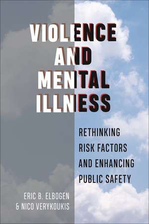 Violence and Mental Illness – Rethinking Risk Factors and Enhancing Public Safety de Eric B. Elbogen