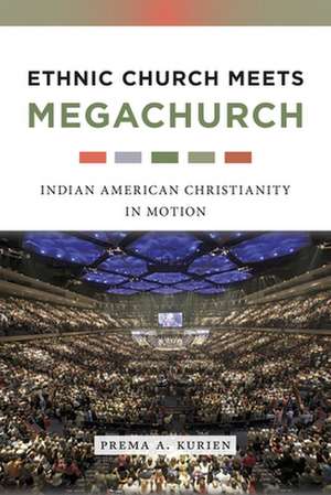 Ethnic Church Meets Megachurch – Indian American Christianity in Motion de Prema A. Kurien