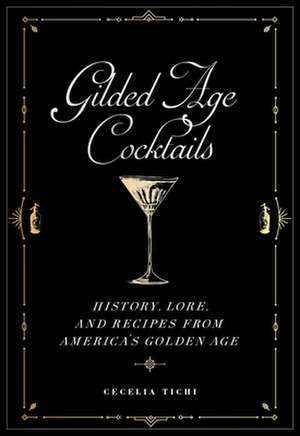 Gilded Age Cocktails – History, Lore, and Recipes from America`s Golden Age de Cecelia Tichi