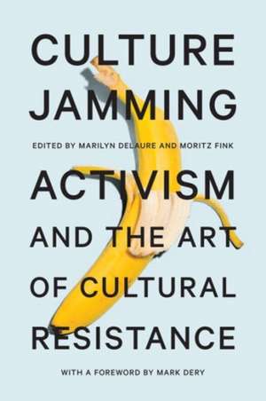 Culture Jamming – Activism and the Art of Cultural Resistance de Marilyn Delaure