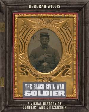 The Black Civil War Soldier – A Visual History of Conflict and Citizenship de Deborah Willis