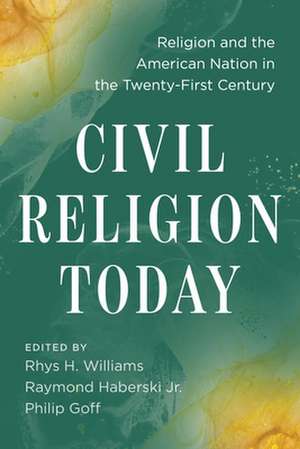 Civil Religion Today – Religion and the American Nation in the Twenty–First Century de Rhys H. Williams