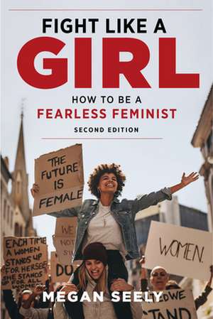 Fight Like a Girl, Second Edition – How to Be a Fearless Feminist de Megan Seely