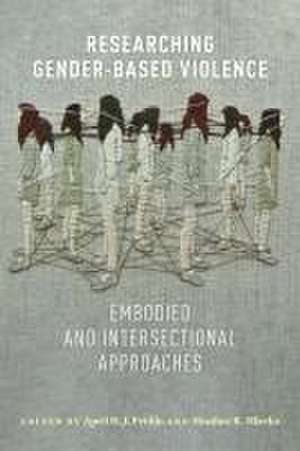 Researching Gender–Based Violence – Embodied and Intersectional Approaches de April D.j. Petillo