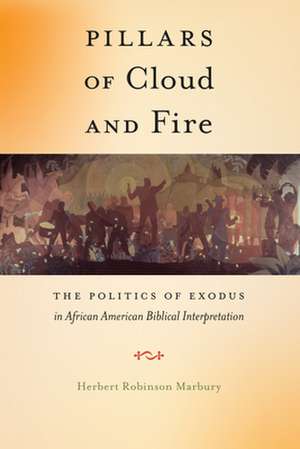 Pillars of Cloud and Fire – The Politics of Exodus in African American Biblical Interpretation de Herbert Robinso Marbury