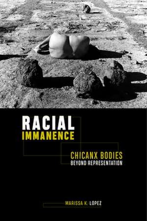 Racial Immanence – Chicanx Bodies beyond Representation de Marissa K. López